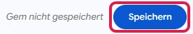 Hinweis Gem nicht gespeichert und der Knopf Speichern, rot markiert